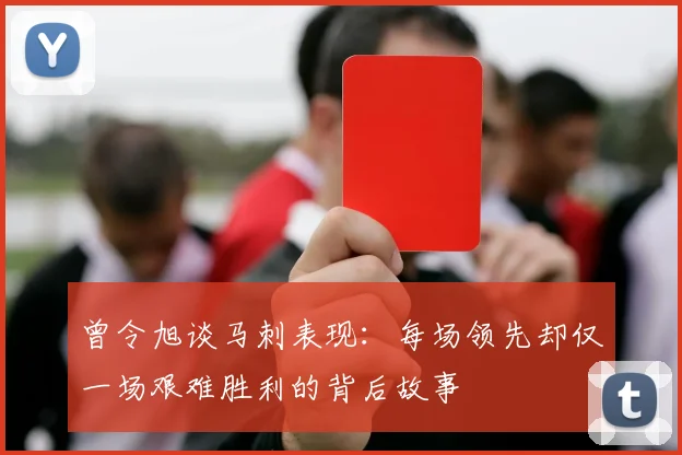 曾令旭谈马刺表现：每场领先却仅一场艰难胜利的背后故事