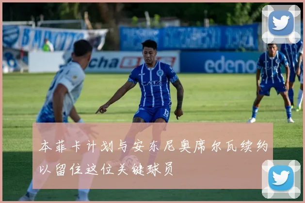 本菲卡计划与安东尼奥席尔瓦续约以留住这位关键球员